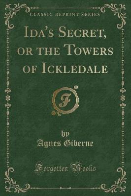 Ida's Secret, or the Towers of Ickledale (Classic Reprint)