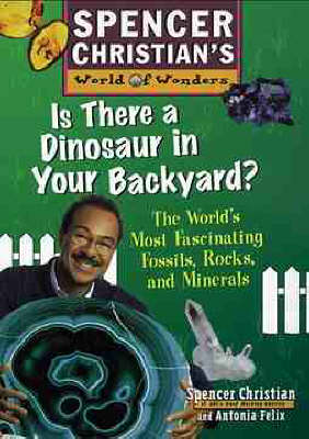 Is There a Dinosaur in Your Backyard?: The World's Most Fascinating Fossils, Rocks, and Minerals