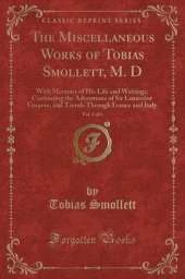 The Miscellaneous Works of Tobias Smollett, M. D, Vol. 5 of 6: With Memoirs of His Life and Writings; Containing the Adventures of Sir Launcelot Greaves, and Travels Through France and Italy (Classic Reprint)