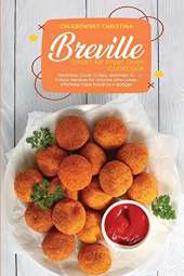 Breville Smart Air Fryer Oven Cookbook: Delicious, Quick, Crispy, and Easy to Follow Recipes for Anyone Who Loves Effortless Tasty Food on A Budget