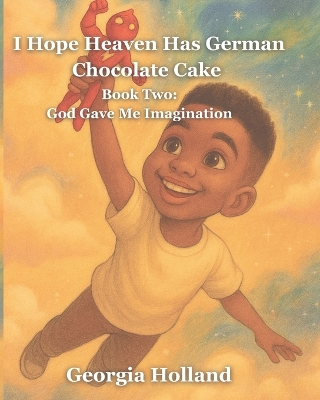 I Hope Heaven Has German Chocolate Cake: Book Two: God Gave Me Imagination
