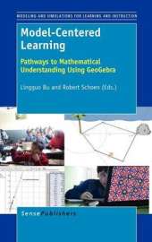 Model-Centered Learning: Pathways to Mathematical Understanding Using GeoGebra