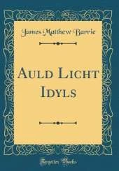 Auld Licht Idyls (Classic Reprint)