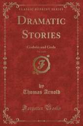 Dramatic Stories, Vol. 2 of 3: Godwin and Goda (Classic Reprint)