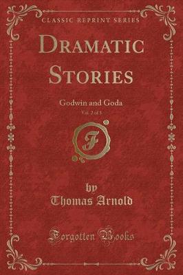 Dramatic Stories, Vol. 2 of 3: Godwin and Goda (Classic Reprint)