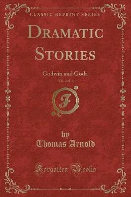 Dramatic Stories, Vol. 2 of 3: Godwin and Goda (Classic Reprint)