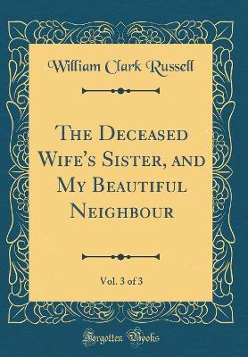 The Deceased Wife's Sister, and My Beautiful Neighbour, Vol. 3 of 3 (Classic Reprint)