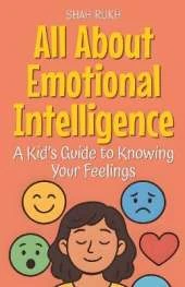 All About Emotional Intelligence: A Kid's Guide to Knowing Your Feelings