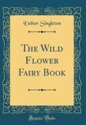 The Wild Flower Fairy Book (Classic Reprint)