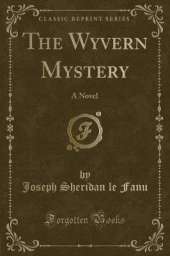 The Wyvern Mystery: A Novel (Classic Reprint)