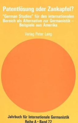 Patentloesung Oder Zankapfel?: «German Studies» Fuer Den Internationalen Bereich ALS Alternative Zur Germanistik - Beispiele Aus Amerika