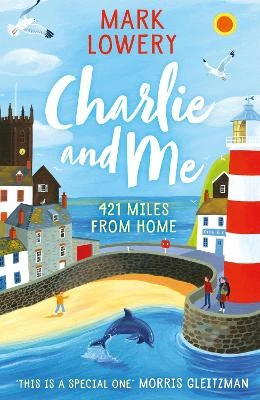 Charlie and Me: The novel that inspired the life-affirming film 500 MILES starring Bill Nighy and Roman Griffin Davis
