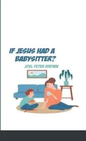 What If Jesus had a Babysitter?: Arrive as how you are and let this kid change you