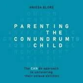 Parenting the Conundrum Child: The CAN do approach to uncovering their unique abilities