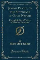 Jemima Placid, or the Advantage of Good-Nature: Exemplified in a Variety of Familiar Incidents (Classic Reprint)