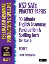 KS2 SATs Practice Papers 10-Minute English Grammar, Punctuation and Spelling Tests for Year 6: Book I (2020-2021 Edition)