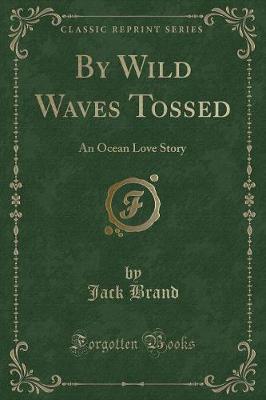 By Wild Waves Tossed: An Ocean Love Story (Classic Reprint)