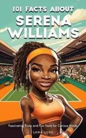 101 Facts About Serena Williams - Fascinating Trivia and Fun Facts for Curious Minds