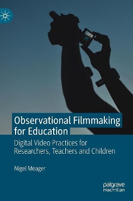 Observational Filmmaking for Education: Digital Video Practices for Researchers, Teachers and Children
