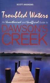 Troubled Waters: An Unauthorised and Unofficial Guide to "Dawson's Creek"