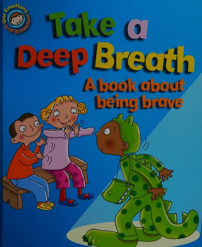 Our Emotions and Behaviour: Take a Deep Breath: A book about being brave