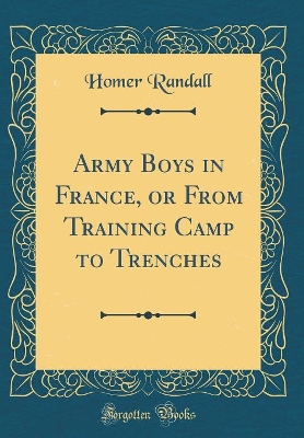 Army Boys in France, or From Training Camp to Trenches (Classic Reprint)