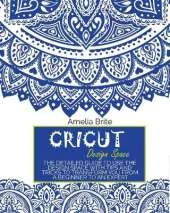 Cricut Design Space: The Detailed Guide to Use the Design Space with Tips and Tricks to Transform You from a Beginner to an Expert