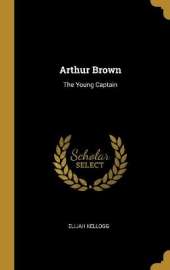 Arthur Brown: The Young Captain