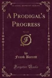 A Prodigals Progress, Vol. 3 of 3 (Classic Reprint)