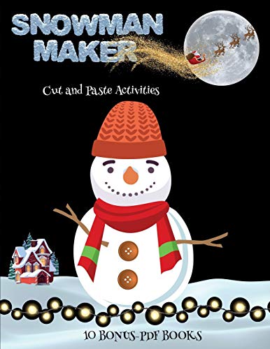 Cut and Paste Activities (Snowman Maker): Make your own snowman by cutting and pasting the contents of this book. This book is designed to improve hand-eye coordination, develop fine and gross motor control, develop visuo-spatial skills, and to help child
