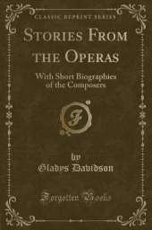 Stories From the Operas: With Short Biographies of the Composers (Classic Reprint)