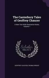 The Canterbury Tales of Geoffrey Chaucer: A New Text with Illustrative Notes, Volume 1