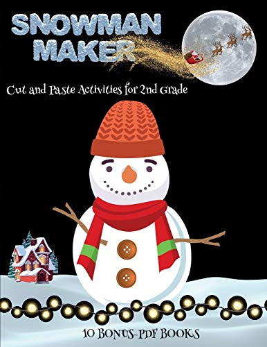 Cut and Paste Activities for 2nd Grade (Snowman Maker): Make your own snowman by cutting and pasting the contents of this book. This book is designed to improve hand-eye coordination, develop fine and gross motor control, develop visuo-spatial skills, and