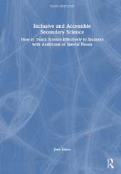 Inclusive and Accessible Secondary Science: How to Teach Science Effectively to Students with Additional or Special Needs