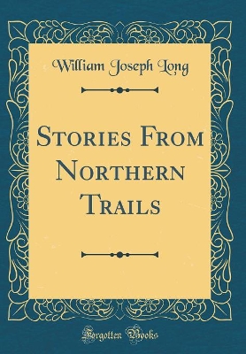 Stories From Northern Trails (Classic Reprint)