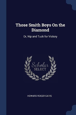 Those Smith Boys On the Diamond: Or, Nip and Tuck for Victory
