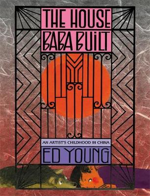 The House Baba Built: An Artist's Childhood in China