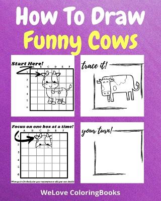 How To Draw Funny Cows: A Step by Step Drawing and Activity Book for Kids to Learn to Draw Funny Cows