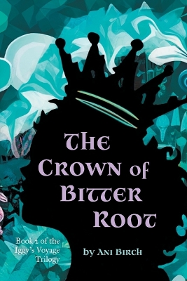 The Crown of Bitter Root: Book 2 of the Iggy's Voyage Trilogy