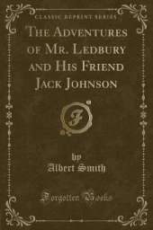 The Adventures of Mr. Ledbury and His Friend Jack Johnson (Classic Reprint)