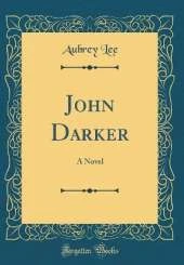 John Darker: A Novel (Classic Reprint)