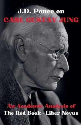 J.D. Ponce on Carl Gustav Jung: An Academic Analysis of The Red Book - Liber Novus
