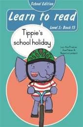 Learn to read (Level 5 Book 13): Tippie’s school holiday (School Edition)