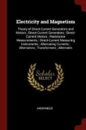 Electricity and Magnetism: Theory of Direct-Current Generators and Motors; Direct-Current Generators; Direct-Current Motors; Resistance Measurements; Direct-Current Measuring Instruments; Alternating Currents; Alternators; Transformers; Alternatin