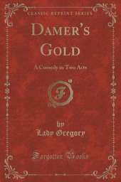 Damer's Gold: A Comedy in Two Acts (Classic Reprint)