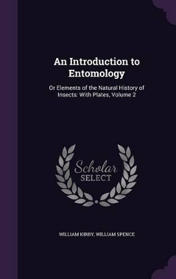 An Introduction to Entomology: Or Elements of the Natural History of Insects: With Plates, Volume 2