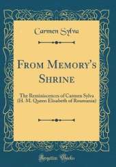 From Memory's Shrine: The Reminiscences of Carmen Sylva (H. M. Queen Elisabeth of Roumania) (Classic Reprint)