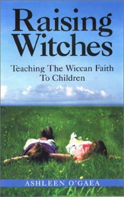 Raising Witches: Teaching The Wiccan Faith To Children