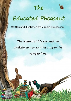 The Educated Pheasant: The lessons in life through an unlikely source and his supportive companions