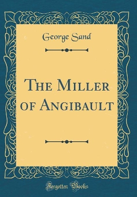 The Miller of Angibault (Classic Reprint)